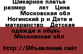 Шикарное платье  размер  6-8 лет › Цена ­ 1 800 - Московская обл., Ногинский р-н Дети и материнство » Детская одежда и обувь   . Московская обл.